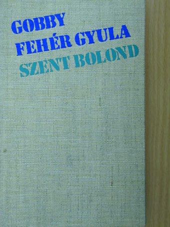 Gobby Fehér Gyula - Szent bolond [antikvár]
