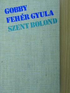Gobby Fehér Gyula - Szent bolond [antikvár]