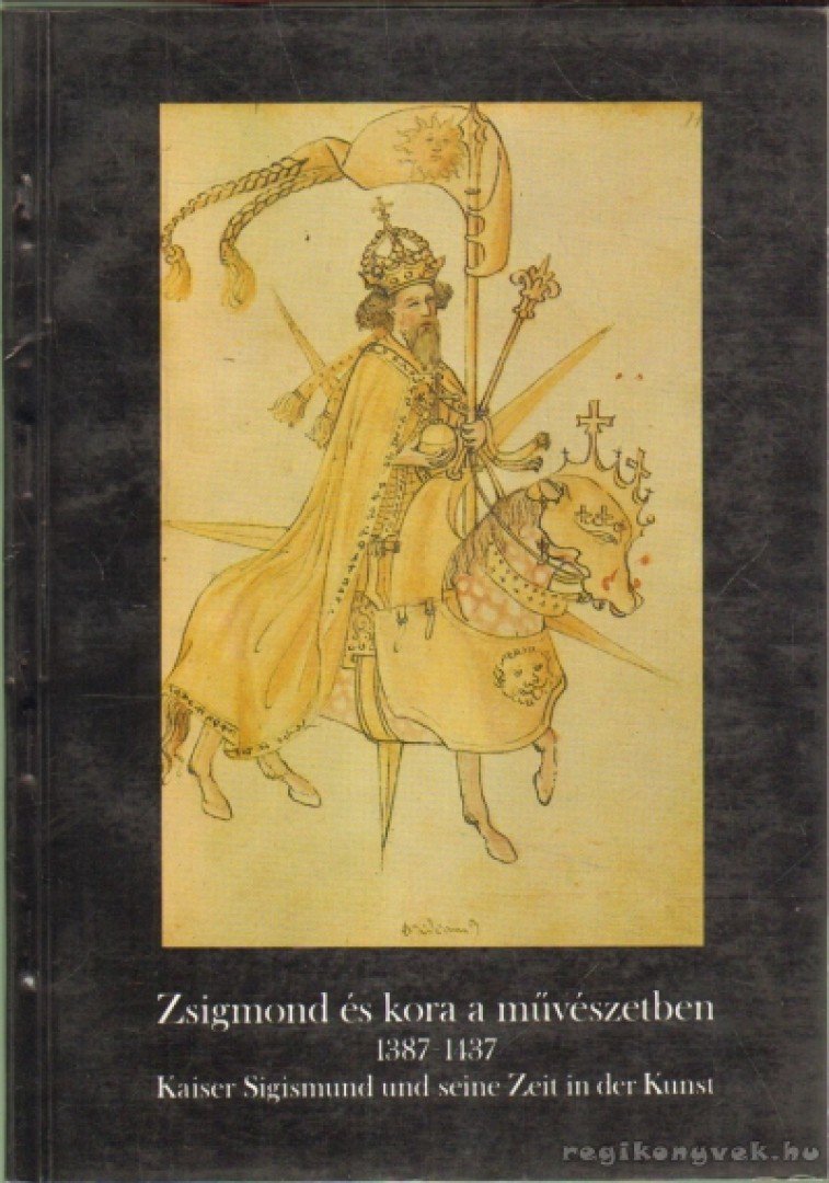 Marosi Ernő, Székely György, Nagy Emese - Zsigmond és kora a művészetben 1387-1437 [antikvár]