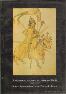 Marosi Ernő, Székely György, Nagy Emese - Zsigmond és kora a művészetben 1387-1437 [antikvár]