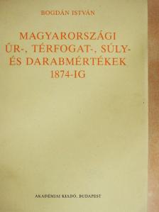 Bogdán István - Magyarországi űr-, térfogat-, súly- és darabmértékek 1874-ig [antikvár]