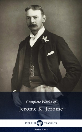 Jerome K. Jerome - Delphi Complete Works of Jerome K. Jerome (Illustrated) [eKönyv: epub, mobi]