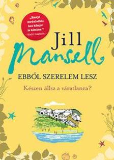 Jill Mansell - Ebből szerelem lesz - Készen állsz a váratlanra?