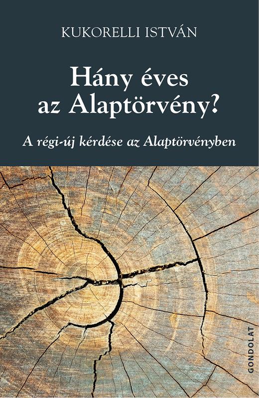 Kukorelli István - Hány éves az Alaptörvény? A régi-új kérdése az alaptörvényben