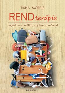 Tisha Morris - RENDTERÁPIA  Engedd el a múltat, adj teret a mának!