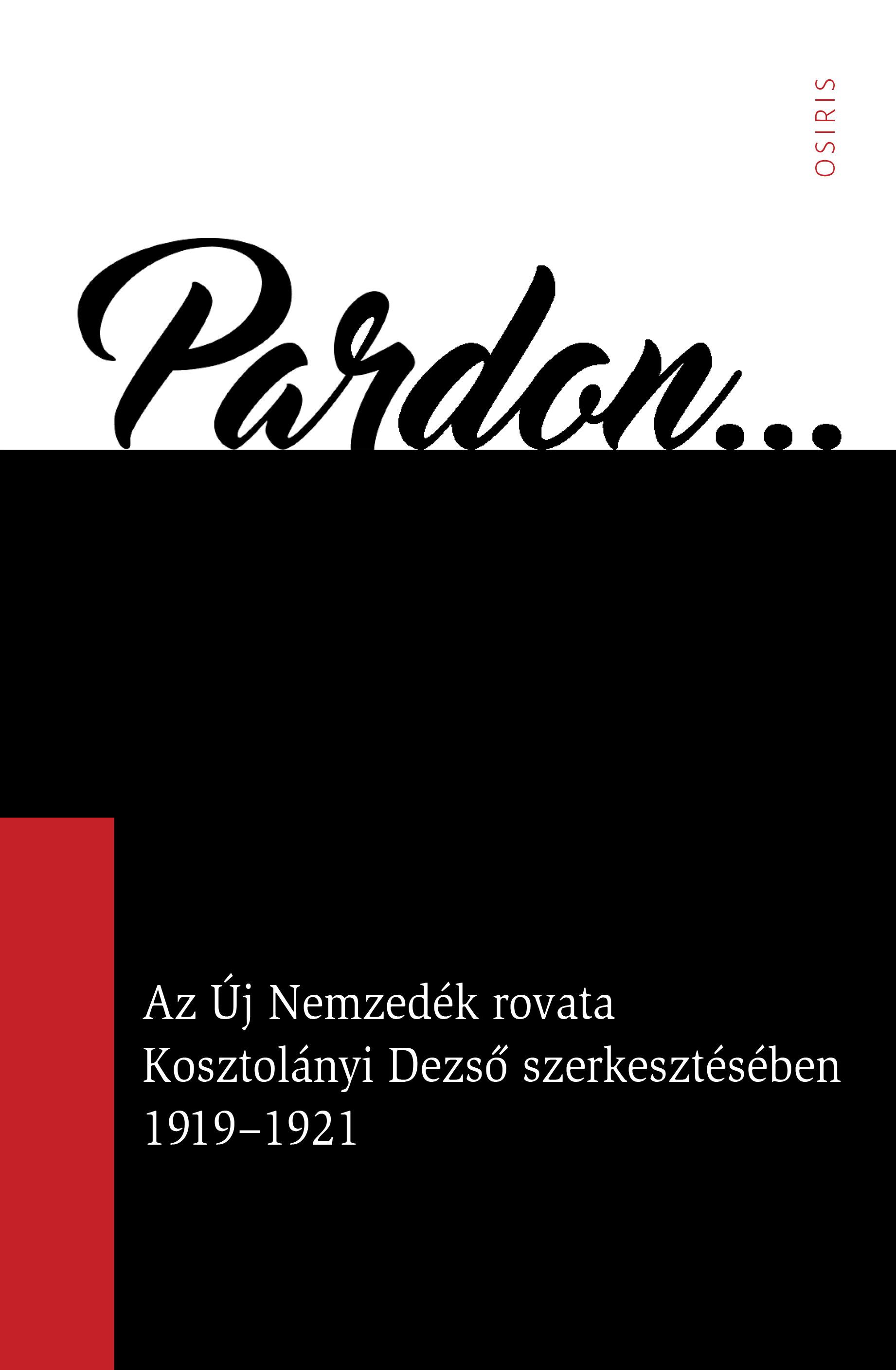 Arany Zsuzsanna szerk. - Pardon - Az Új Nemzedék rovata Kosztolányi Dezső szerkesztésében 1919-1921