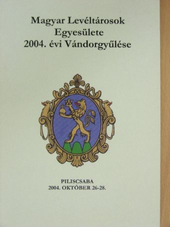 Albrechtné Kunszeri Gabriella - Magyar Levéltárosok Egyesülete 2004. évi Vándorgyűlése [antikvár]