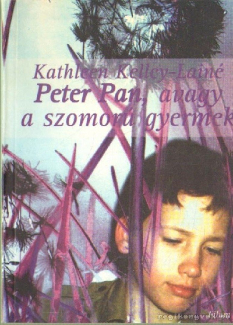 KELLEY-LAINÉ, KATHLEEN - Peter Pan, avagy a szomorú gyermek [antikvár]