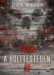 Dan Wells - Csak a holttesteden át [antikvár]
