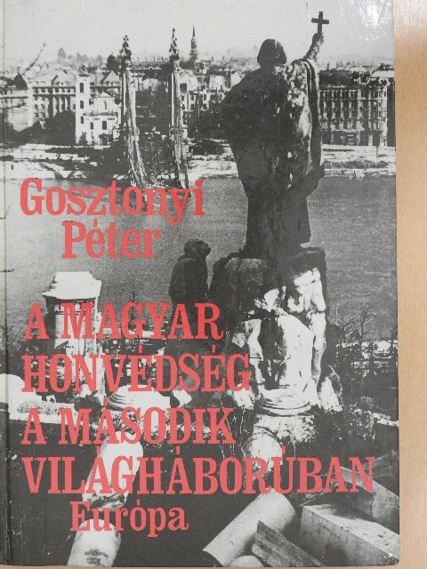 Gosztonyi Péter - A magyar honvédség a második világháborúban [antikvár]