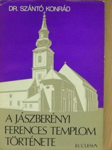 Dr. Szántó Konrád - A jászberényi ferences templom története [antikvár]