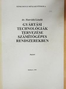 Dr. Horváth László - Gyártási technológiák tervezése számítógépes rendszerekben [antikvár]