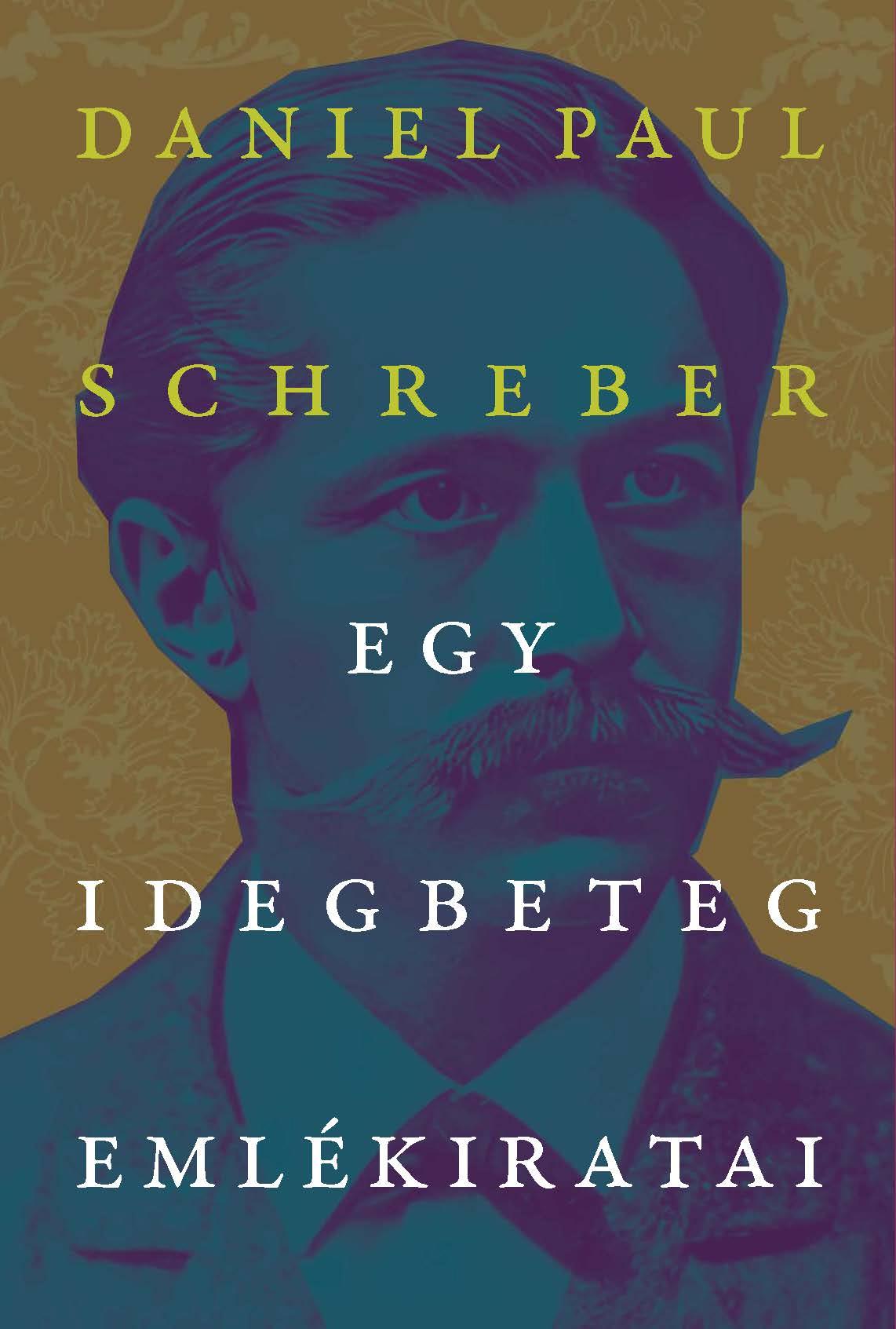 Daniel Paul Schreber - Egy idegbeteg emlékiratai. Kiegészítésekkel, valamint melléklettel, mely felveti: ,,Milyen feltételek mellett vonható egy elmebetegnek vélt személy a s