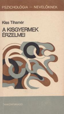 Kiss Tihamér - A kisgyermek érzelmei [antikvár]