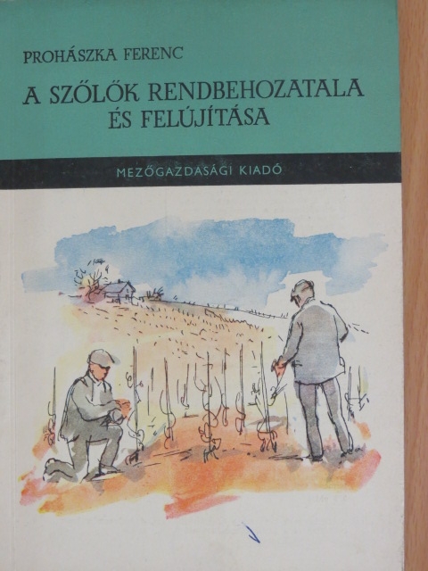Prohászka Ferenc - A szőlők rendbehozatala és felújítása [antikvár]