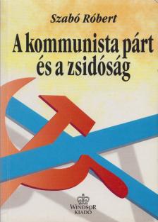 Szabó Róbert - A kommunista párt és a zsidóság Magyarországon [antikvár]