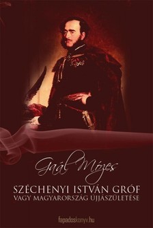 GAÁL MÓZES - Széchenyi István Gróf vagy Magyarország újjászületése [eKönyv: epub, mobi]