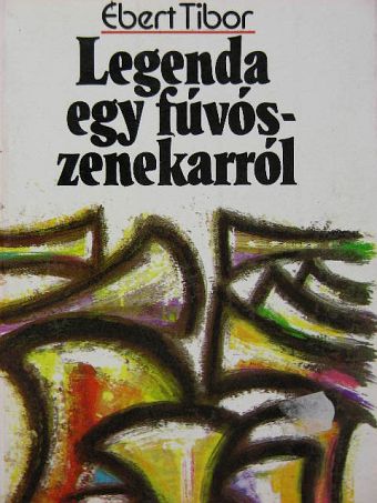 Ébert Tibor - Legenda egy fúvószenekarról [antikvár]