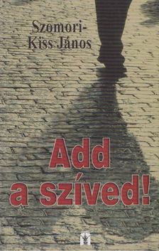 Szomori-Kiss János - Add a szíved! [antikvár]