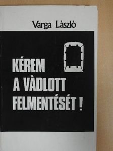 Varga László - Kérem a vádlott felmentését! (dedikált példány) [antikvár]