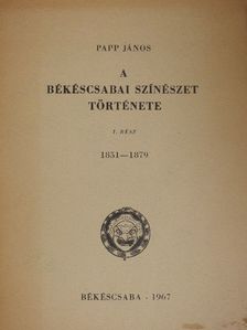 Papp János - A békéscsabai színészet története I. [antikvár]