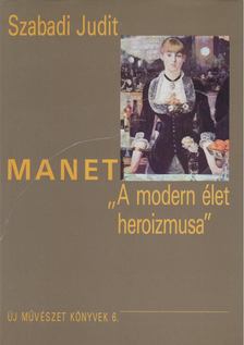 Szabadi Judit - Manet: "A modern élet heroizmusa" (dedikált) [antikvár]