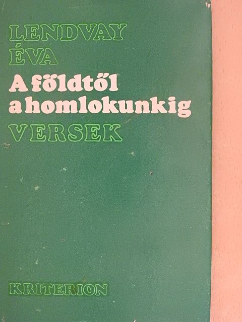 Lendvay Éva - A földtől a homlokunkig [antikvár]
