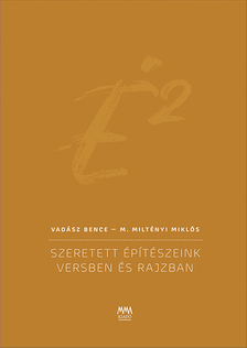 Vadász Bence-M.MILTÉNYI MIKLÓS - É2 - SZERETETT ÉPÍTÉSZEINK VERSBEN ÉS RAJZBAN