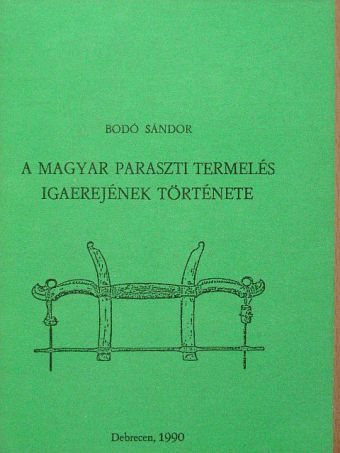 Bodó Sándor - A magyar paraszti termelés igaerejének története [antikvár]