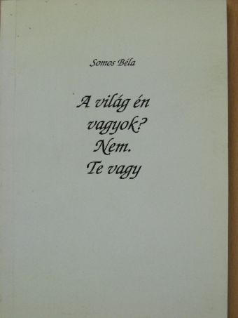 Somos Béla - A világ én vagyok? Nem. Te vagy [antikvár]
