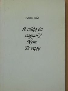 Somos Béla - A világ én vagyok? Nem. Te vagy [antikvár]