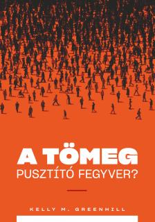 M. Greenwood Kelly - A tömeg pusztító fegyver? - A migrációs nyomás mint külügyi stratégia [eKönyv: epub, mobi]