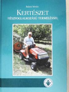 Bakos István - Kertészet részfoglalkozású termeléssel [antikvár]