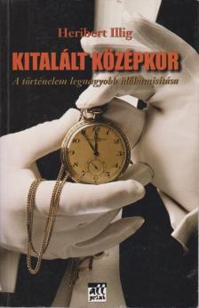 ILLIG, HERIBERT - Kitalált középkor [antikvár]