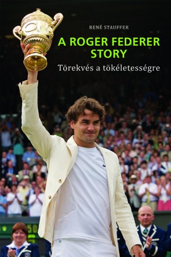 RENÉ STAUFFER - A Roger Federer Story - Törekvés a tökéletességre [eKönyv: epub, mobi]