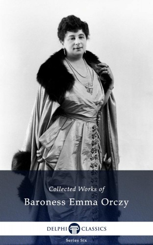 Orczy Baroness Emma - Delphi Collected Works of Baroness Emma Orczy (Illustrated) [eKönyv: epub, mobi]