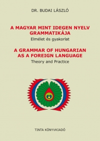 Dr. Budai László - A magyar mint idegen nyelv grammatikája - Elmélet és gyakorlat