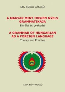 Dr. Budai László - A magyar mint idegen nyelv grammatikája - Elmélet és gyakorlat