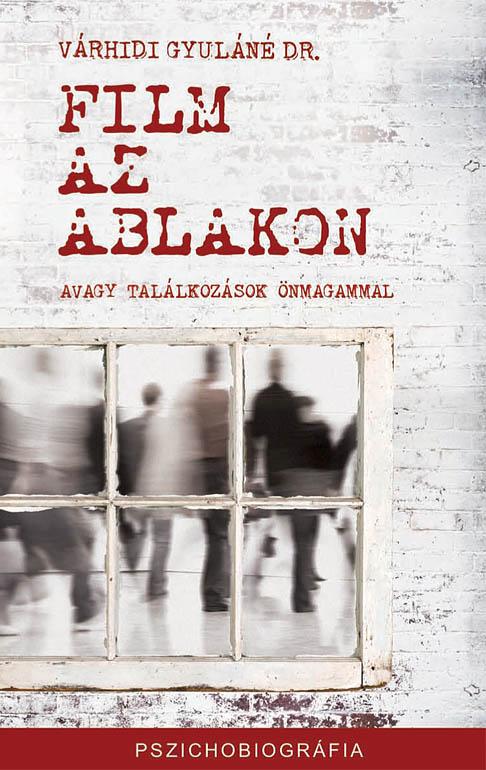Várhidi Gyuláné, Dr. - Film az ablakon - Avagy találkozások önmagammal