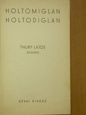 Thury Lajos - Holtomiglan, holtodiglan [antikvár]