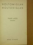 Thury Lajos - Holtomiglan, holtodiglan [antikvár]