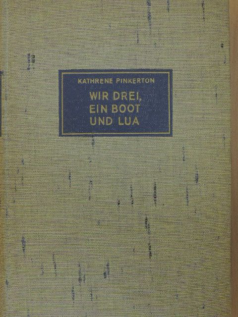 Kathrene Pinkerton - Wir Drei, ein Boot und Lua [antikvár]