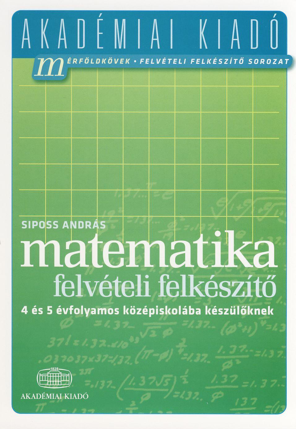 SIPOSS ANDRÁS - Középiskolába készülök - Matematika - Felvételi felkészítő 4 és 5 évfolyamos középiskolába készülőknek