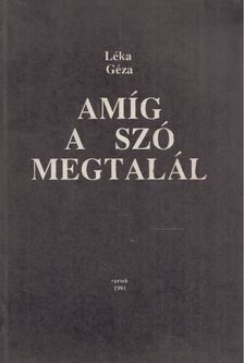LÉKA GÉZA - Amíg a szó megtalál Léka [antikvár]