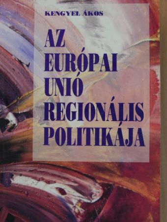 Kengyel Ákos - Az Európai Unió regionális politikája [antikvár]