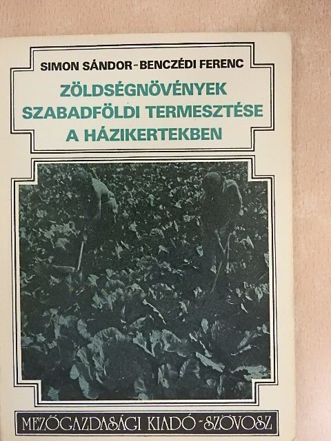 Benczédi Ferenc - Zöldségnövények szabadföldi termesztése a házikertekben [antikvár]