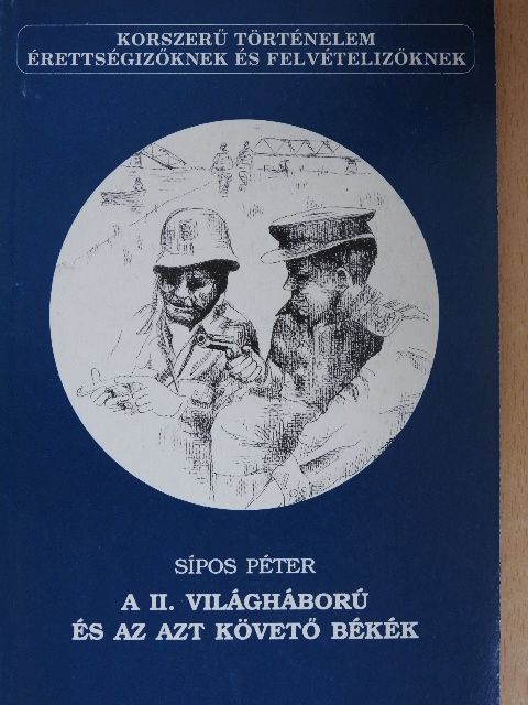 Sipos Péter - A II. világháború és az azt követő békék [antikvár]