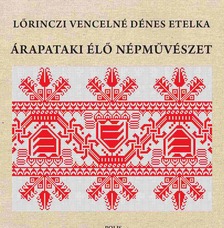 Lőrinczi Vencelné Dénes Etelka - Árapataki élő népművészet