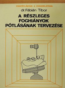 Dr. Fábián Tibor - A részleges foghiányok pótlásának tervezése [antikvár]