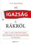 TY M. Bollinger - Az igazság a rákról Amit a rák történetéről, kezeléséről és megelőzéséről tudni kell [szépséghibás]
